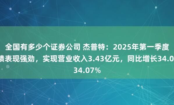 全国有多少个证券公司 杰普特：2025年第一季度业绩表现强劲，实现营业收入3.43亿元，同比增长34.07%