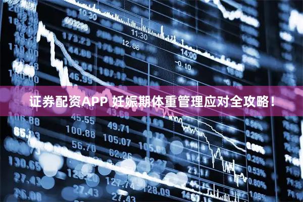 证券配资APP 妊娠期体重管理应对全攻略！